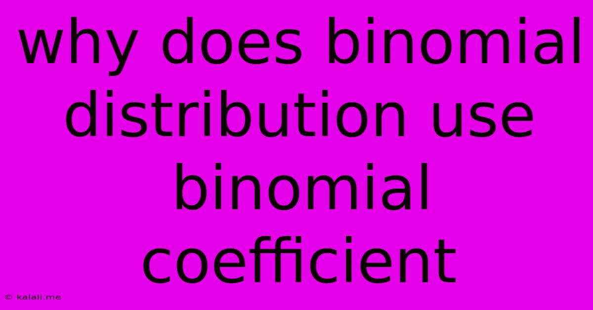 Why Does Binomial Distribution Use Binomial Coefficient