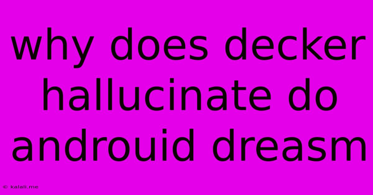 Why Does Decker Hallucinate Do Androuid Dreasm