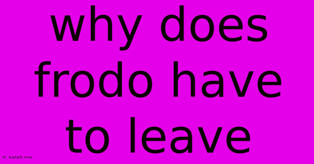 Why Does Frodo Have To Leave
