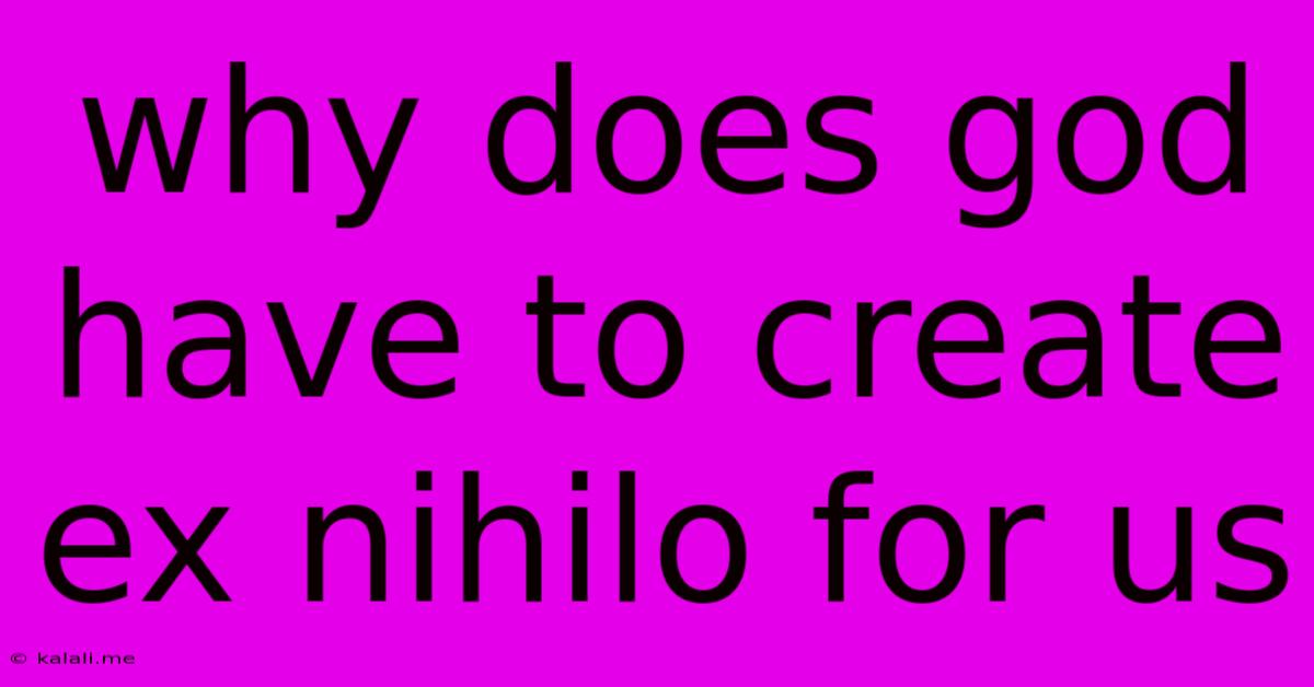 Why Does God Have To Create Ex Nihilo For Us