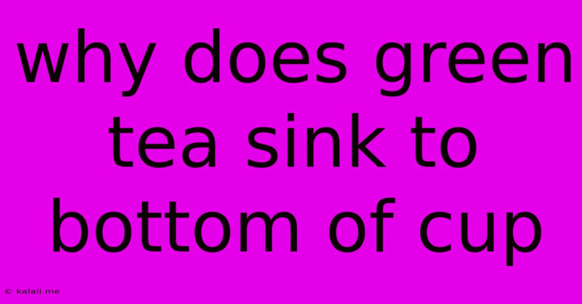 Why Does Green Tea Sink To Bottom Of Cup