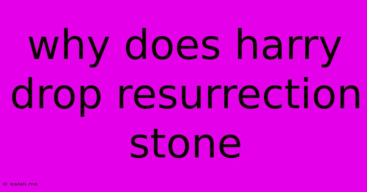 Why Does Harry Drop Resurrection Stone