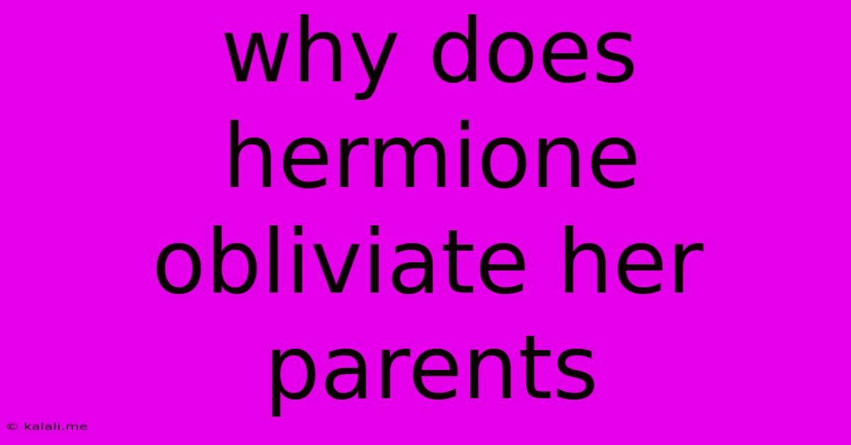 Why Does Hermione Obliviate Her Parents