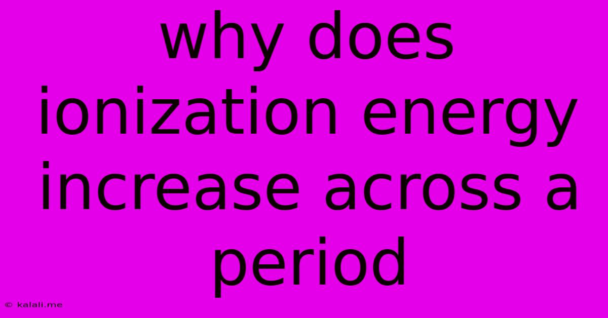 Why Does Ionization Energy Increase Across A Period