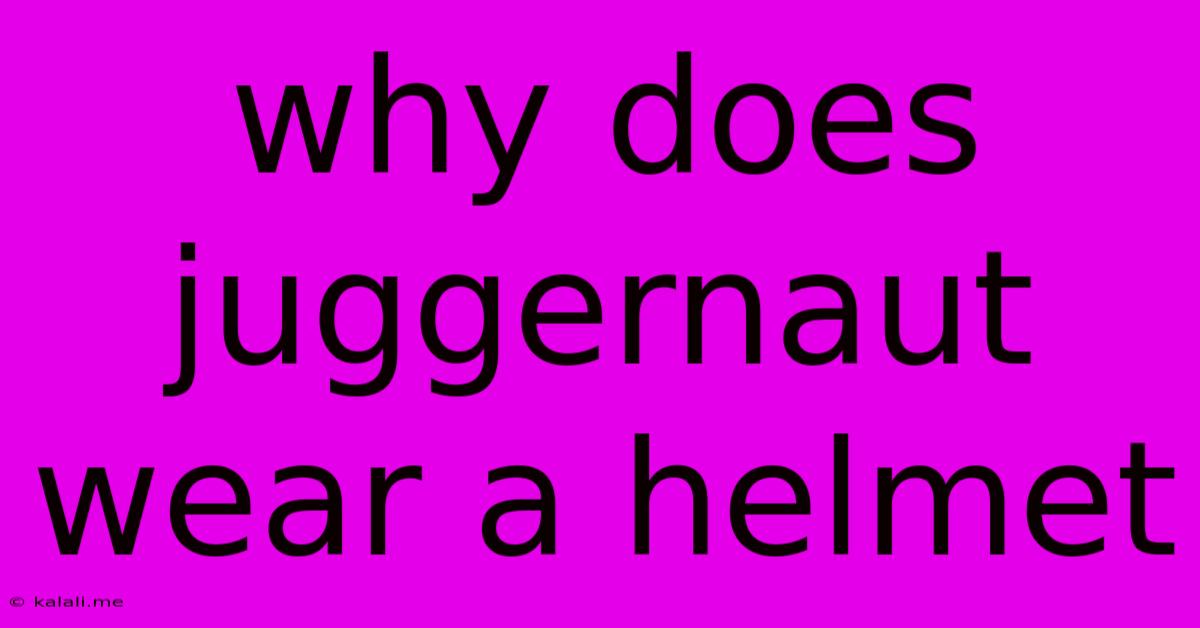 Why Does Juggernaut Wear A Helmet