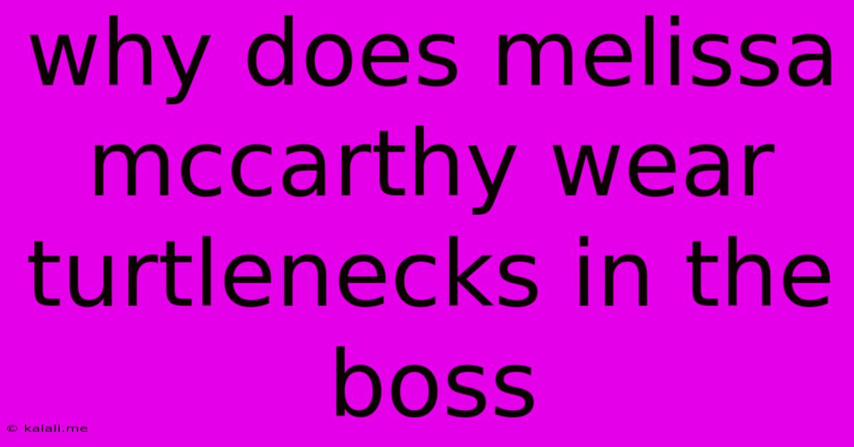Why Does Melissa Mccarthy Wear Turtlenecks In The Boss