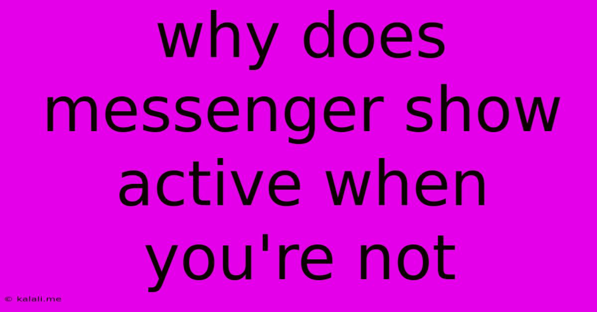 Why Does Messenger Show Active When You're Not