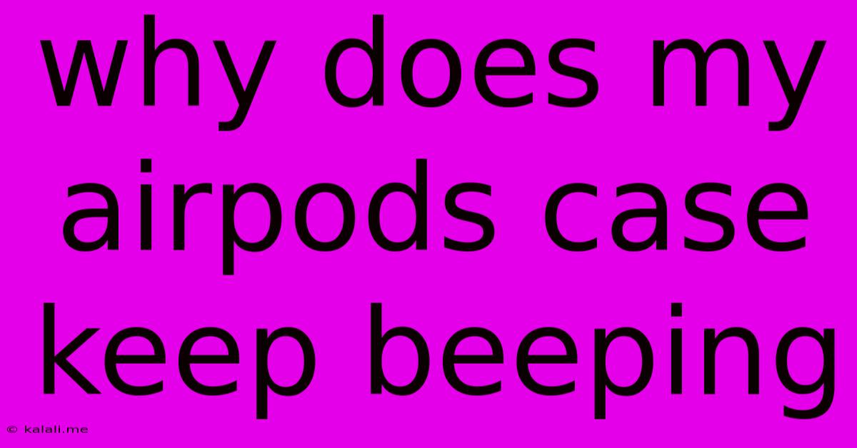 Why Does My Airpods Case Keep Beeping