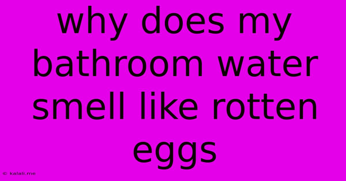 Why Does My Bathroom Water Smell Like Rotten Eggs
