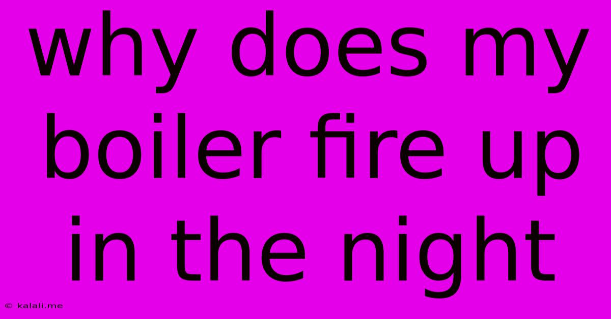 Why Does My Boiler Fire Up In The Night