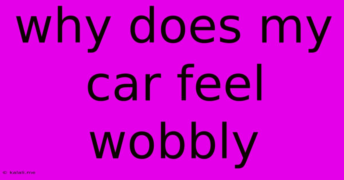 Why Does My Car Feel Wobbly