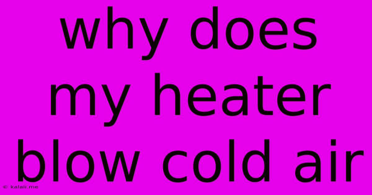 Why Does My Heater Blow Cold Air