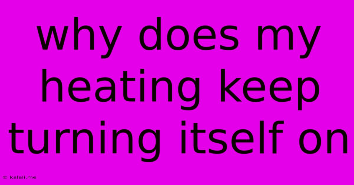 Why Does My Heating Keep Turning Itself On