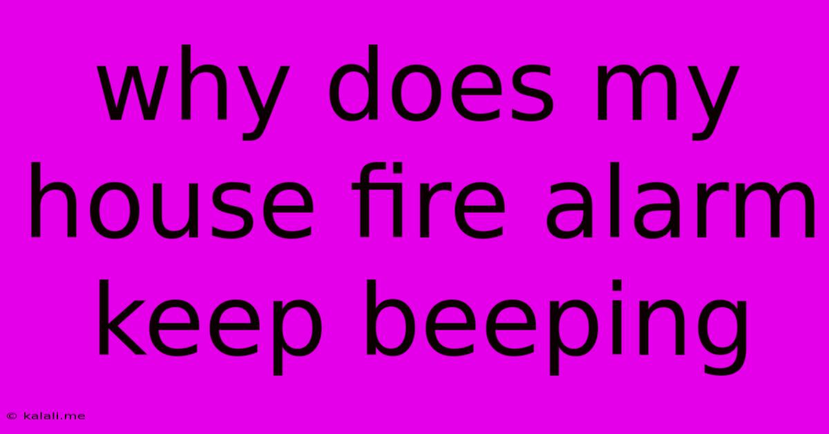 Why Does My House Fire Alarm Keep Beeping