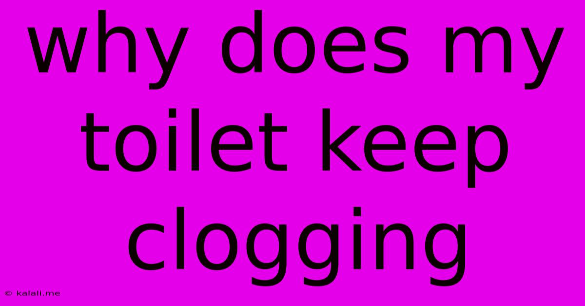Why Does My Toilet Keep Clogging