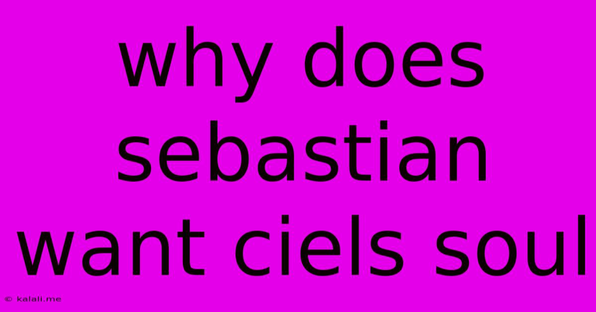 Why Does Sebastian Want Ciels Soul