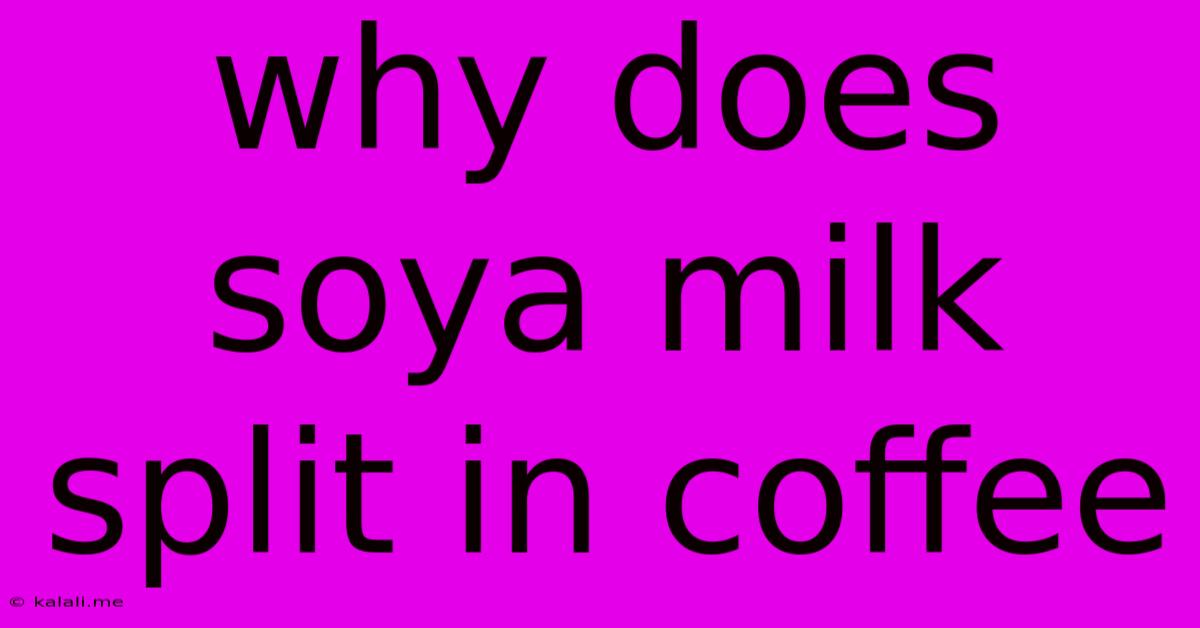 Why Does Soya Milk Split In Coffee