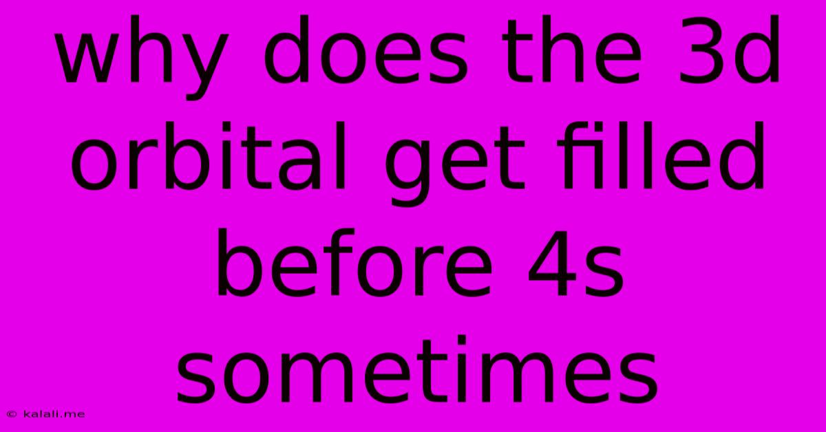 Why Does The 3d Orbital Get Filled Before 4s Sometimes
