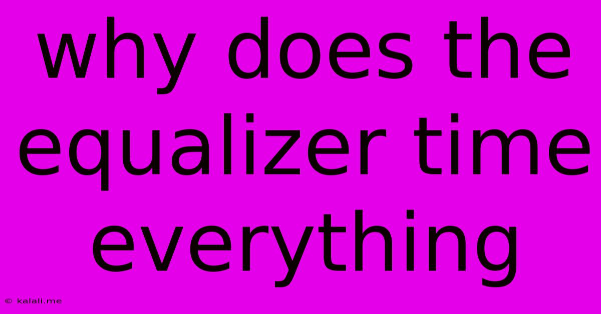 Why Does The Equalizer Time Everything