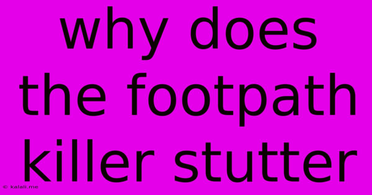 Why Does The Footpath Killer Stutter