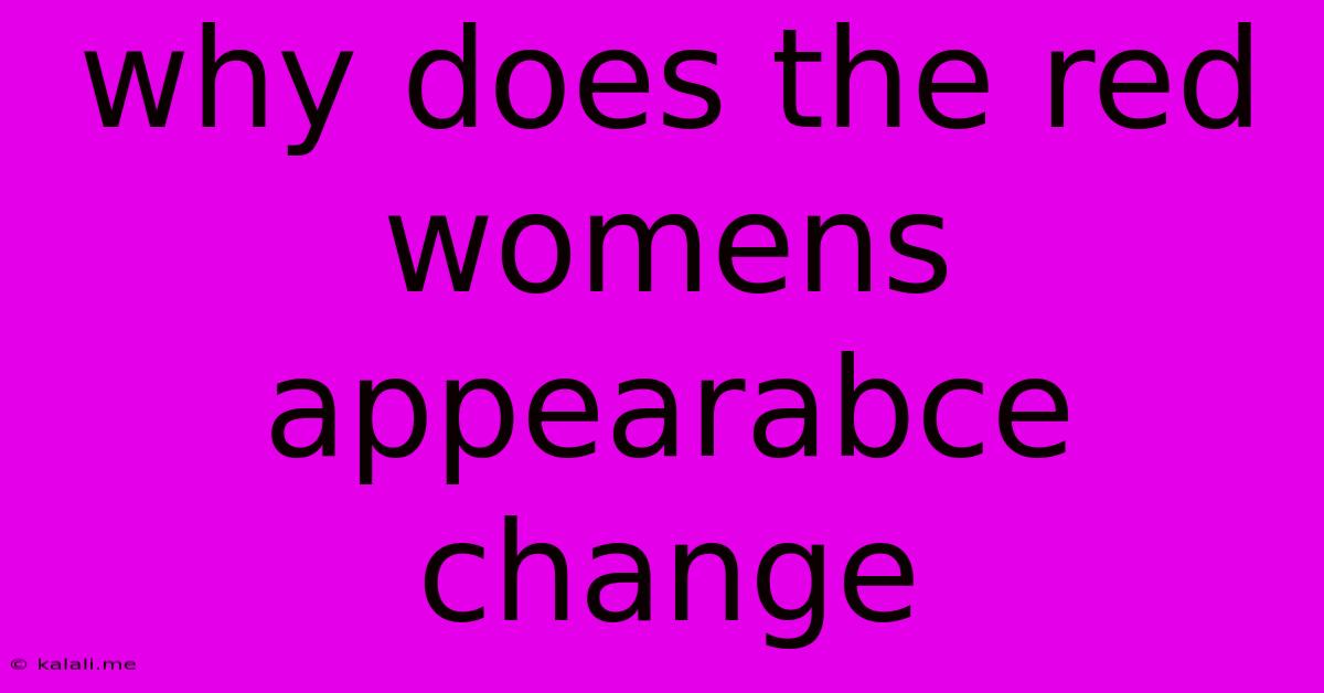 Why Does The Red Womens Appearabce Change