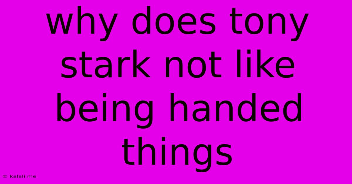 Why Does Tony Stark Not Like Being Handed Things