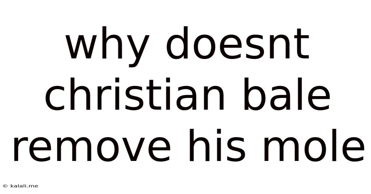 Why Doesnt Christian Bale Remove His Mole