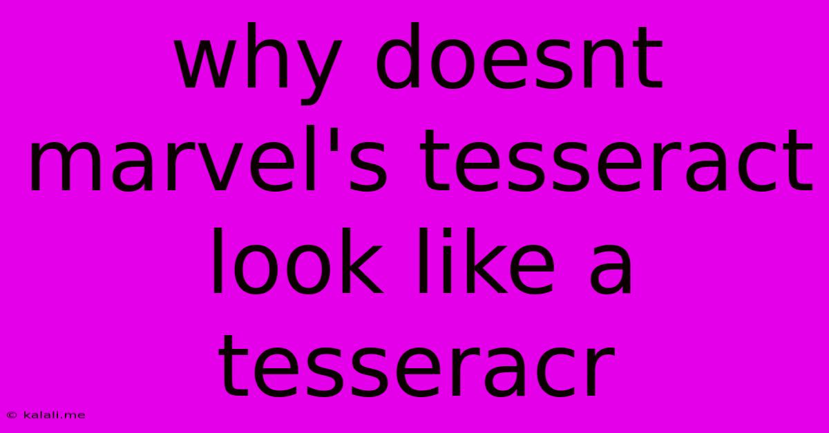Why Doesnt Marvel's Tesseract Look Like A Tesseracr
