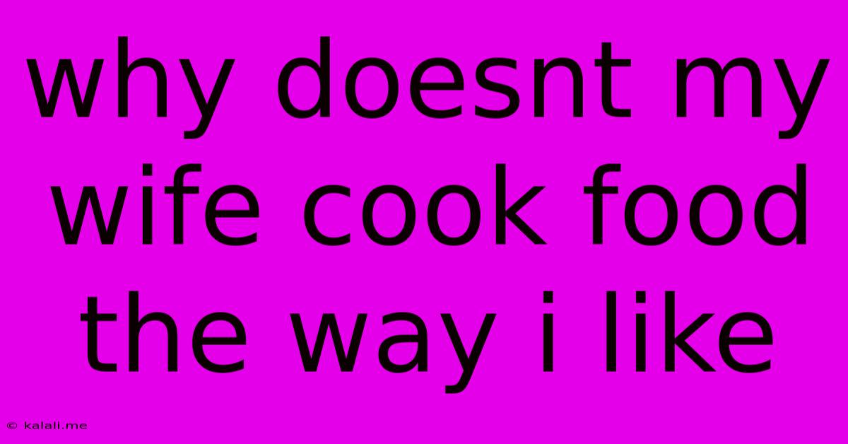 Why Doesnt My Wife Cook Food The Way I Like