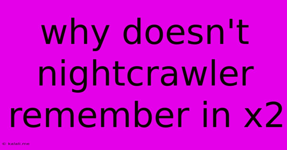 Why Doesn't Nightcrawler Remember In X2