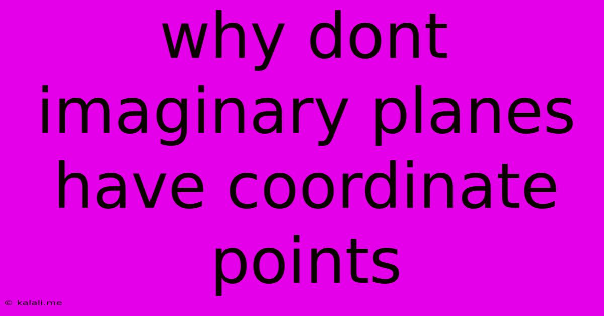 Why Dont Imaginary Planes Have Coordinate Points