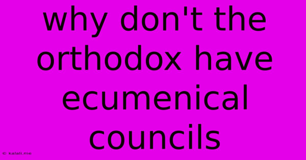 Why Don't The Orthodox Have Ecumenical Councils