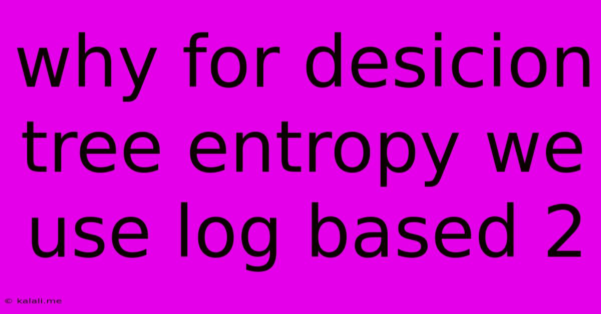 Why For Desicion Tree Entropy We Use Log Based 2