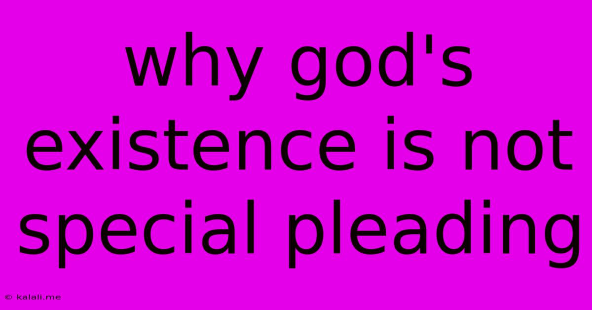 Why God's Existence Is Not Special Pleading