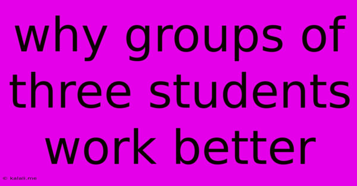Why Groups Of Three Students Work Better
