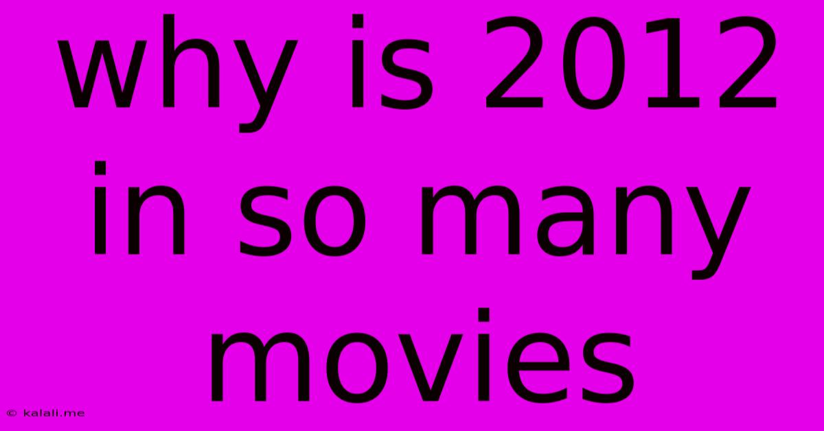 Why Is 2012 In So Many Movies