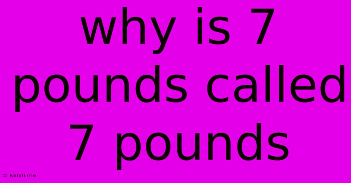 Why Is 7 Pounds Called 7 Pounds