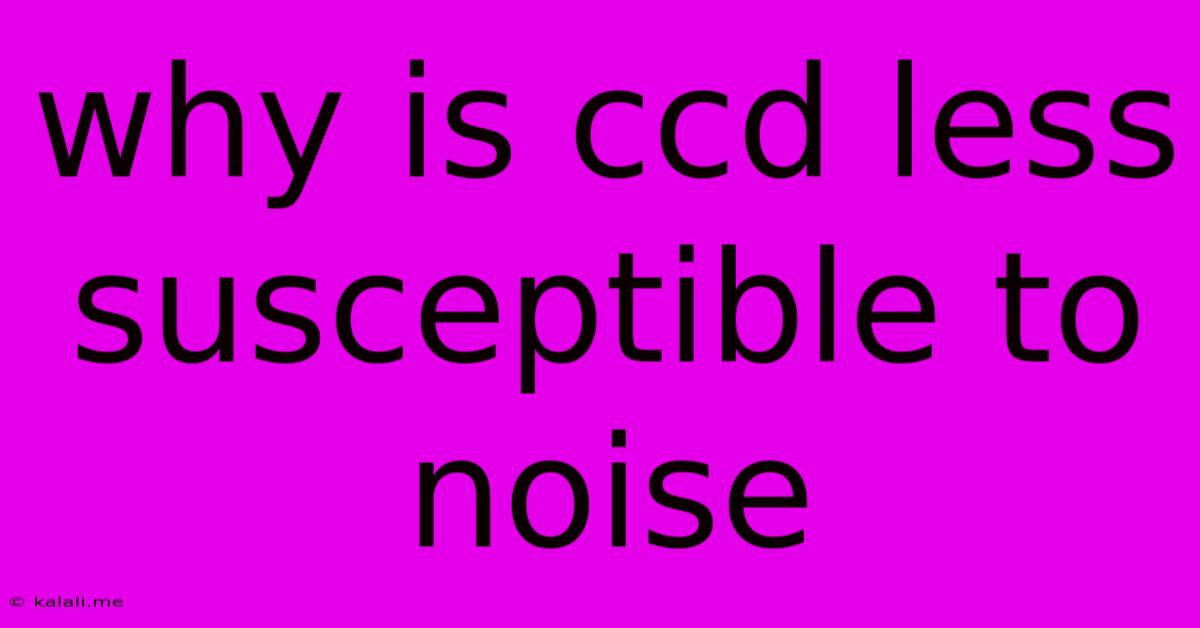 Why Is Ccd Less Susceptible To Noise