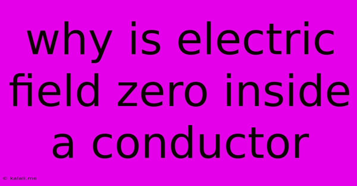 Why Is Electric Field Zero Inside A Conductor