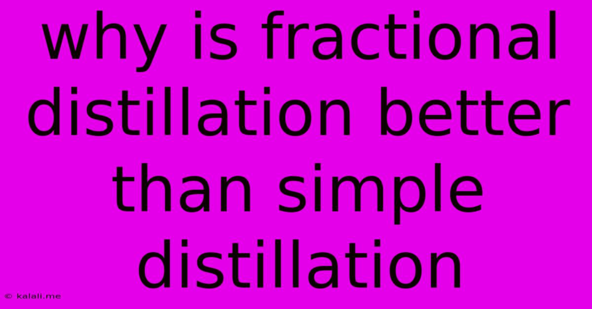 Why Is Fractional Distillation Better Than Simple Distillation