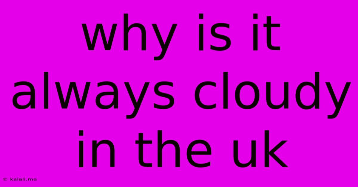 Why Is It Always Cloudy In The Uk