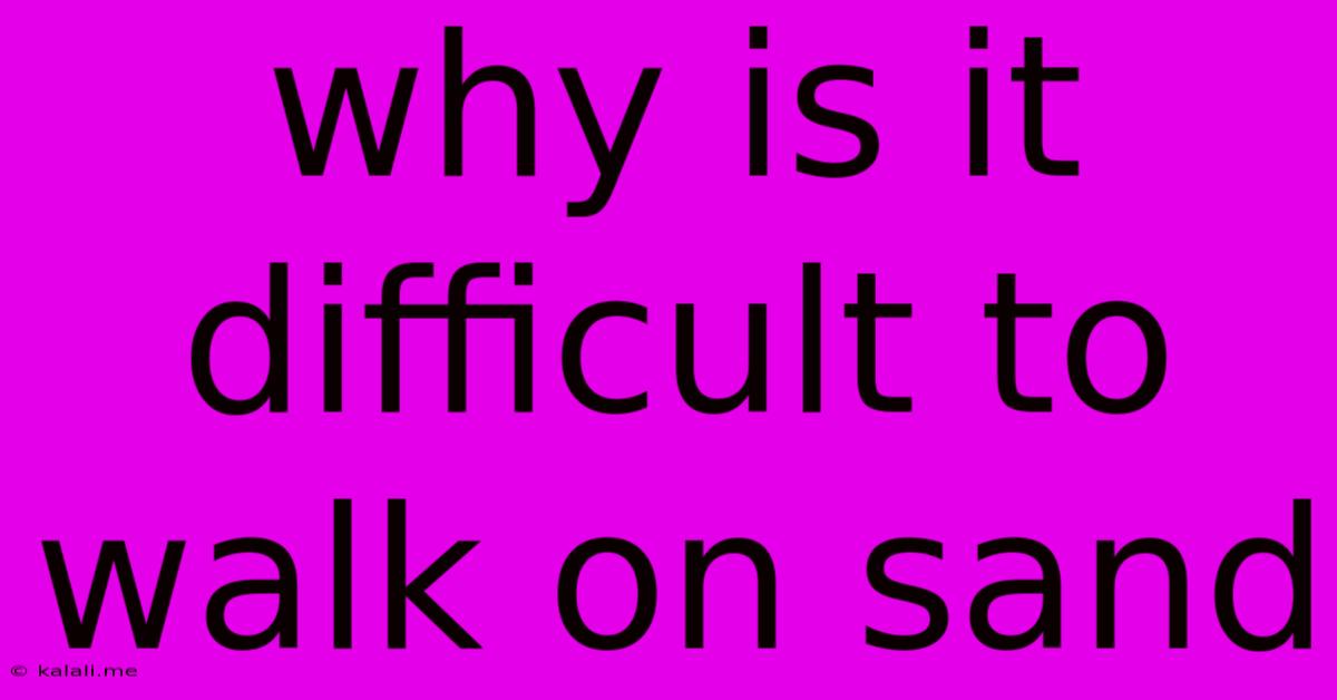 Why Is It Difficult To Walk On Sand