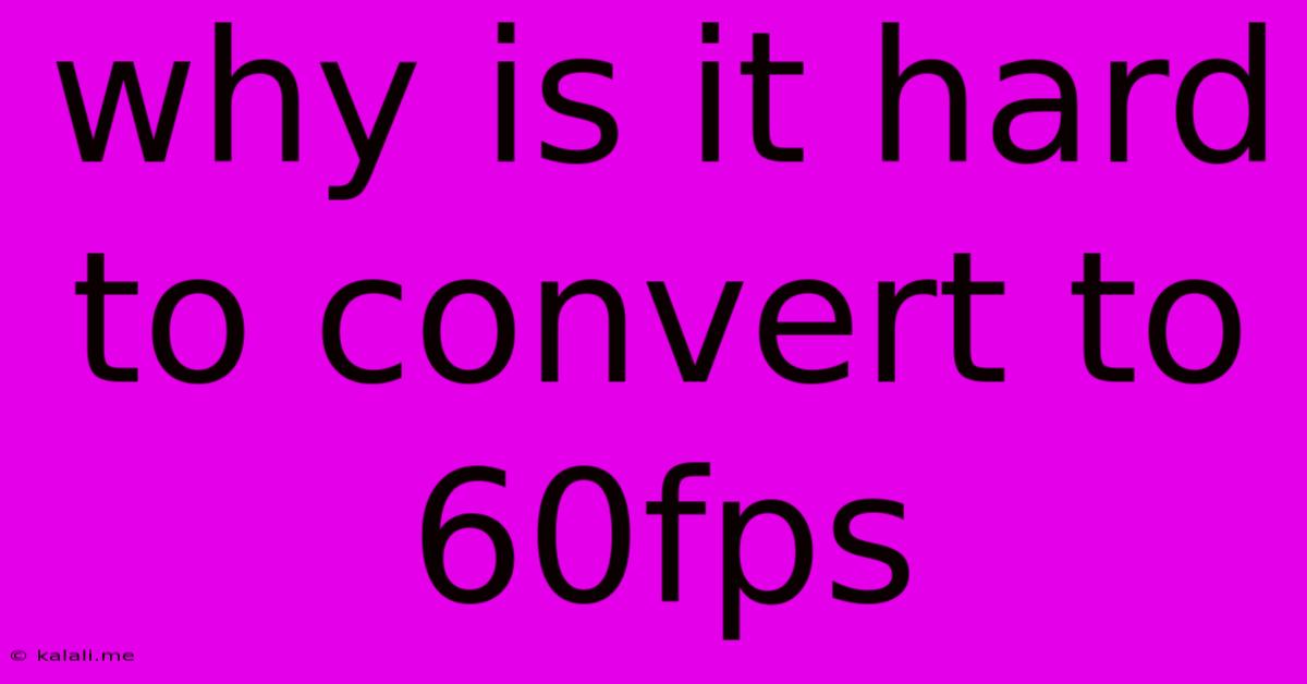 Why Is It Hard To Convert To 60fps