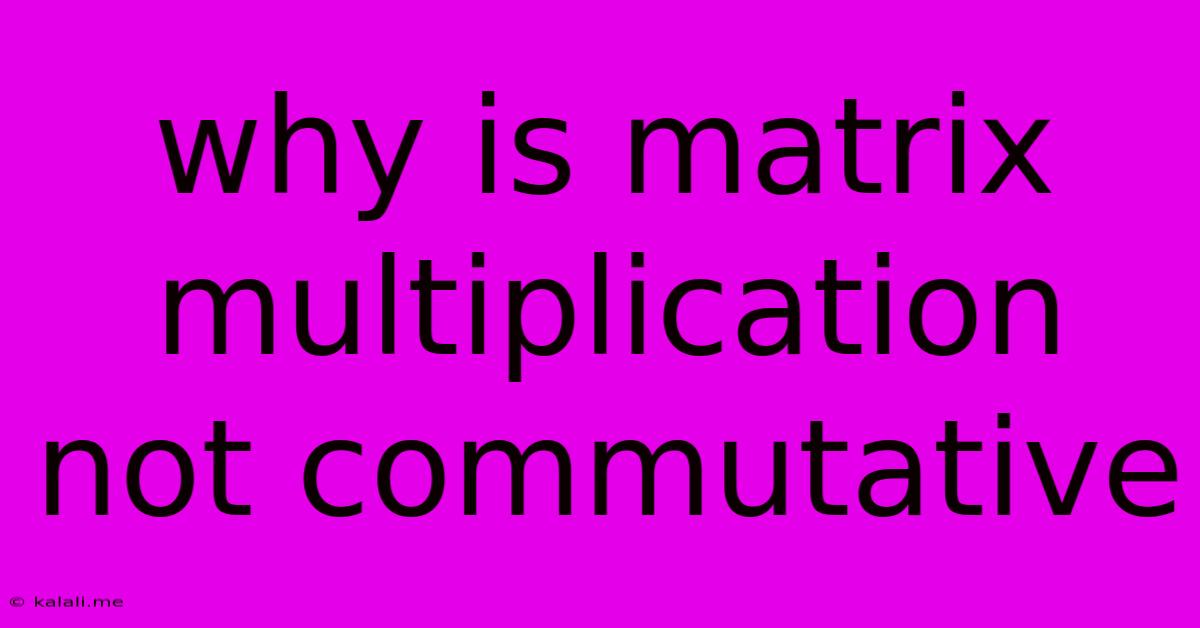 Why Is Matrix Multiplication Not Commutative