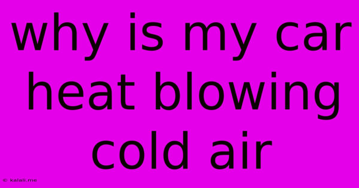 Why Is My Car Heat Blowing Cold Air
