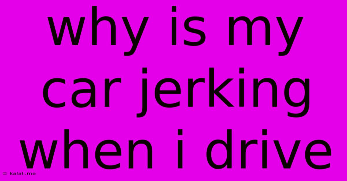 Why Is My Car Jerking When I Drive