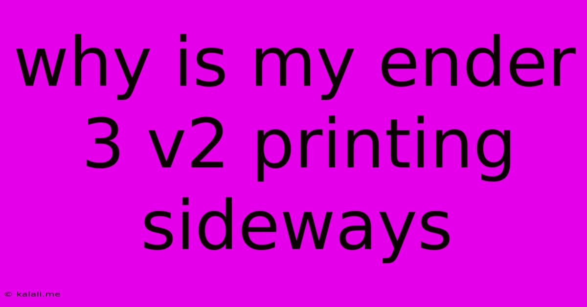 Why Is My Ender 3 V2 Printing Sideways