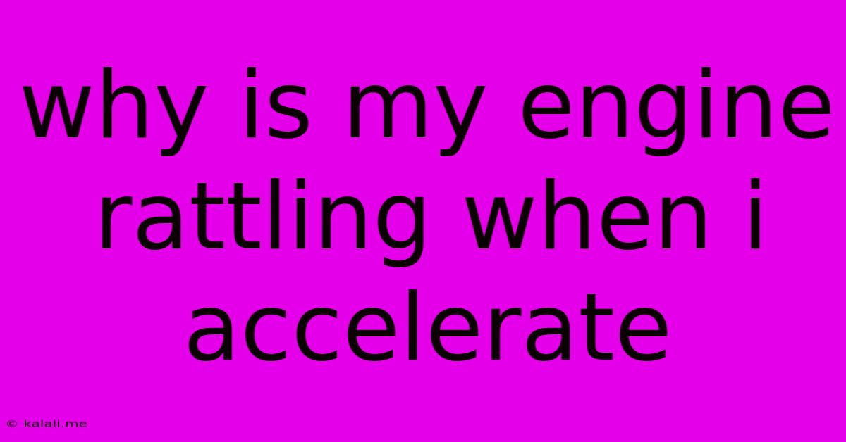 Why Is My Engine Rattling When I Accelerate