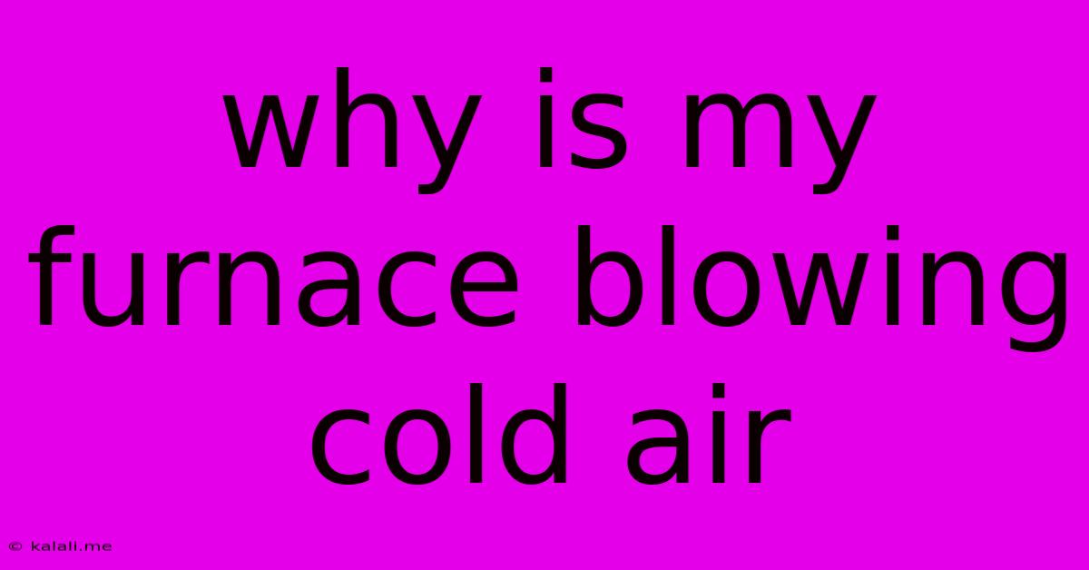 Why Is My Furnace Blowing Cold Air