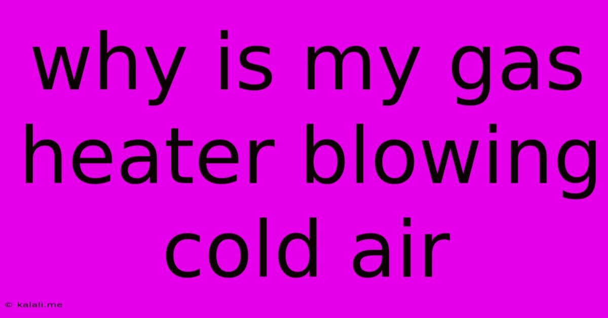 Why Is My Gas Heater Blowing Cold Air